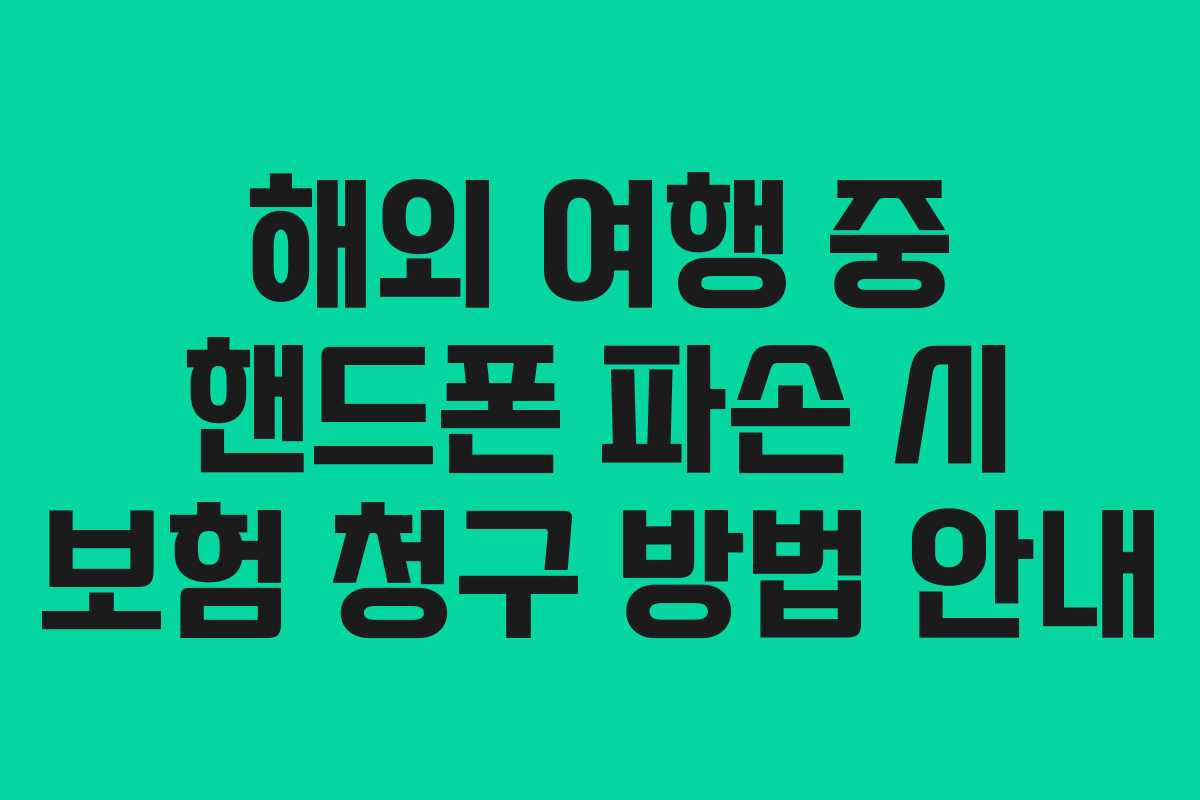 해외 여행 중 핸드폰 파손 시 보험 청구 방법 안내