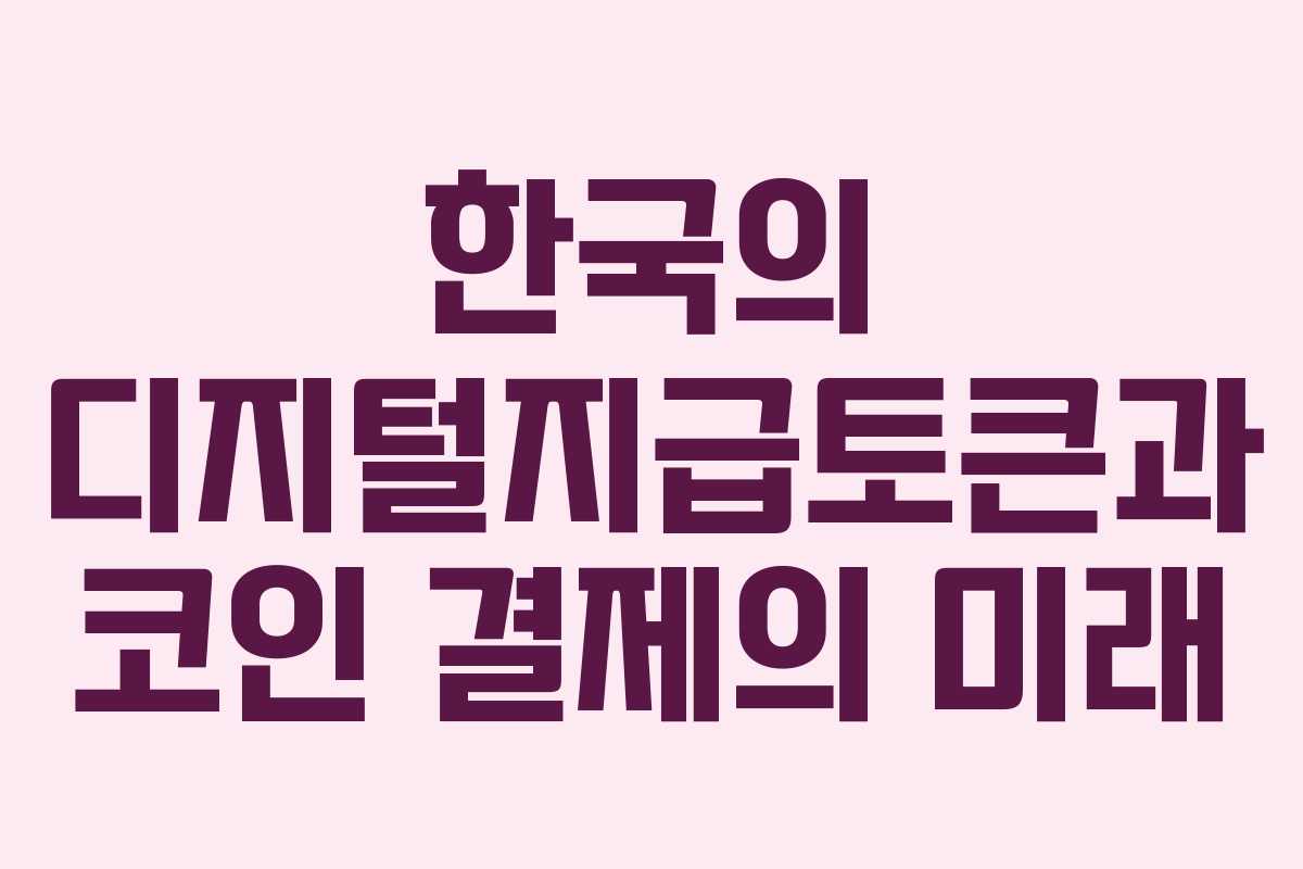 한국의 디지털지급토큰과 코인 결제의 미래