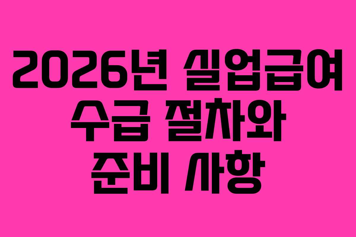 2026년 실업급여 수급 절차와 준비 사항