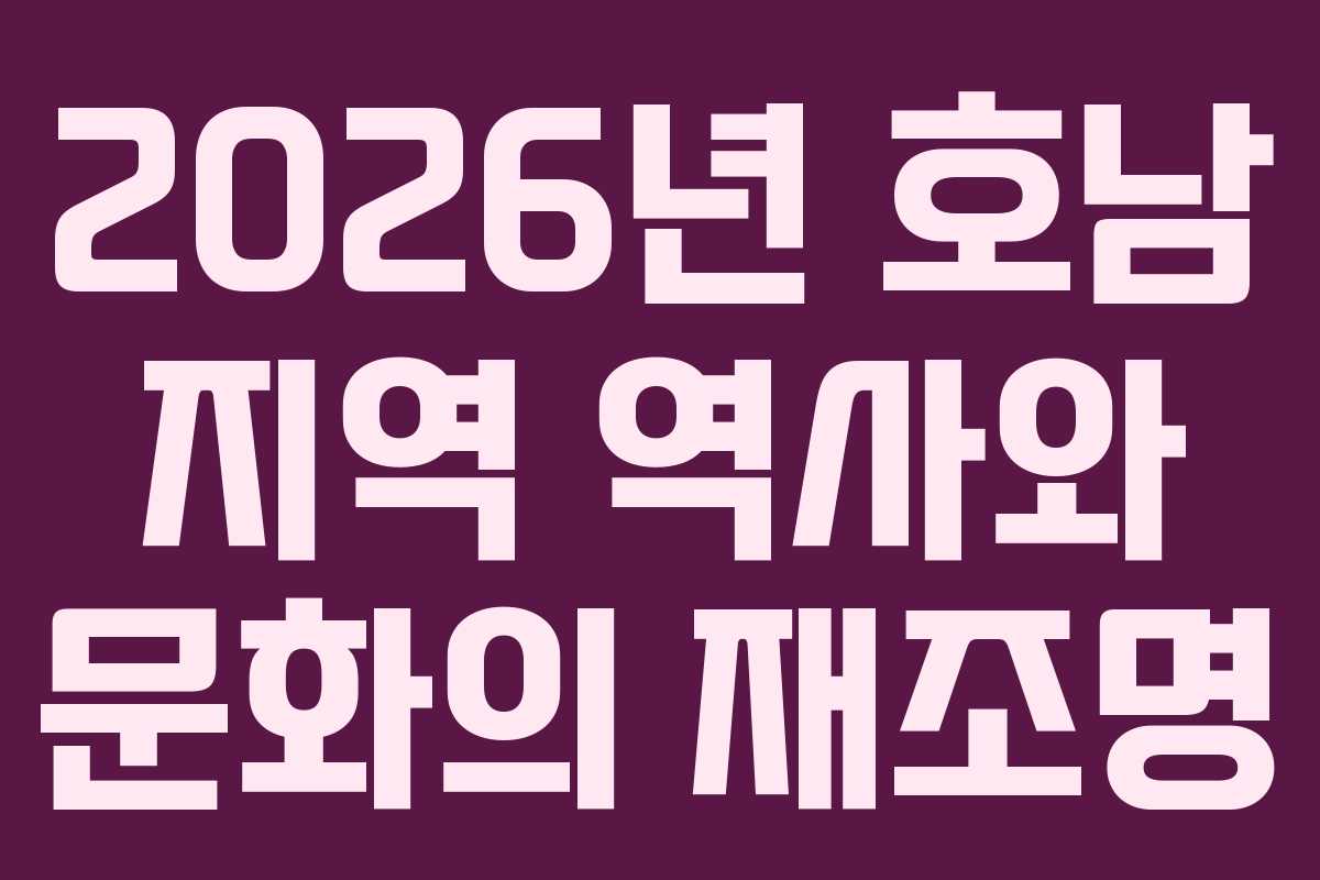 2026년 호남 지역 역사와 문화의 재조명