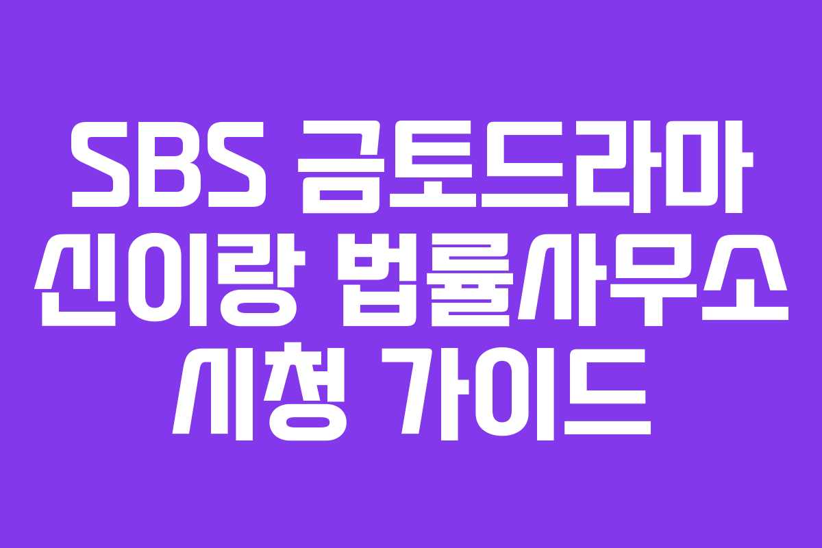 SBS 금토드라마 신이랑 법률사무소 시청 가이드