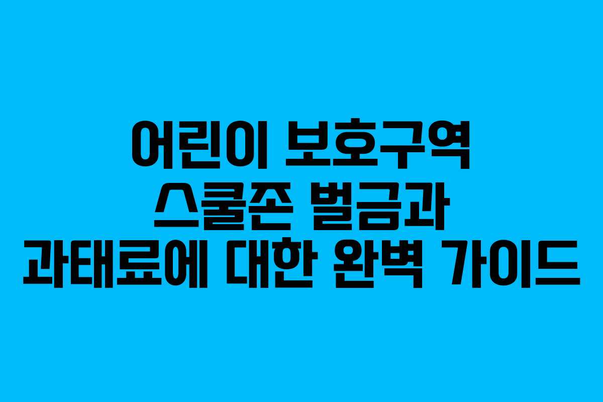어린이 보호구역 스쿨존 벌금과 과태료에 대한 완벽 가이드