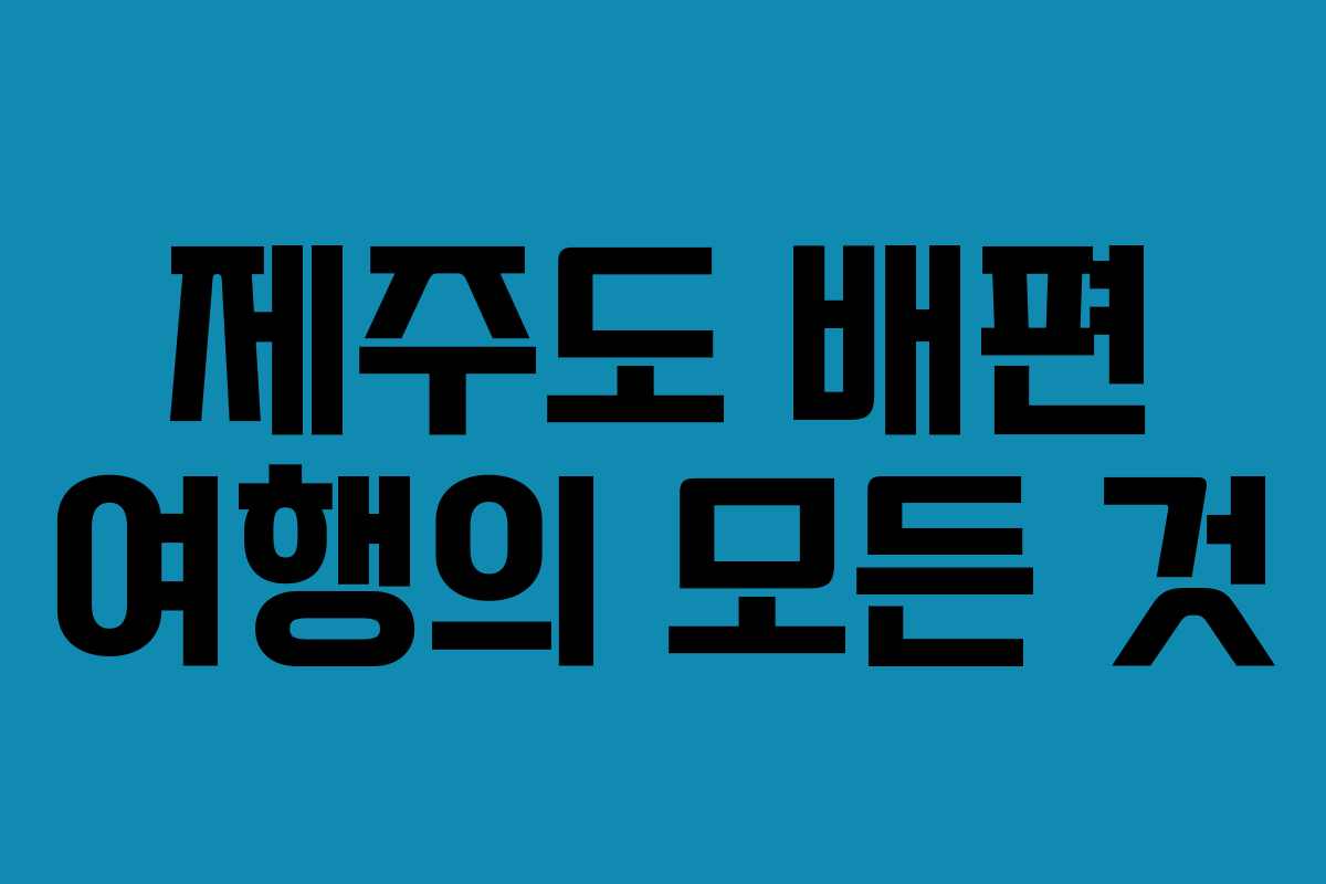 제주도 배편 여행의 모든 것