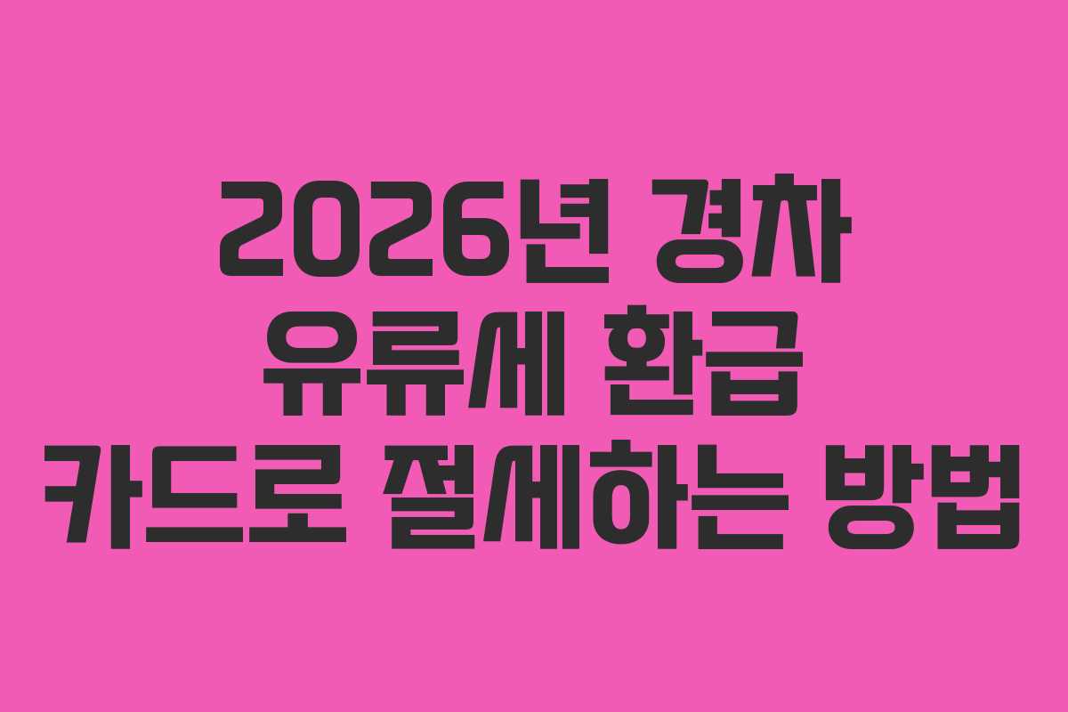 2026년 경차 유류세 환급 카드로 절세하는 방법