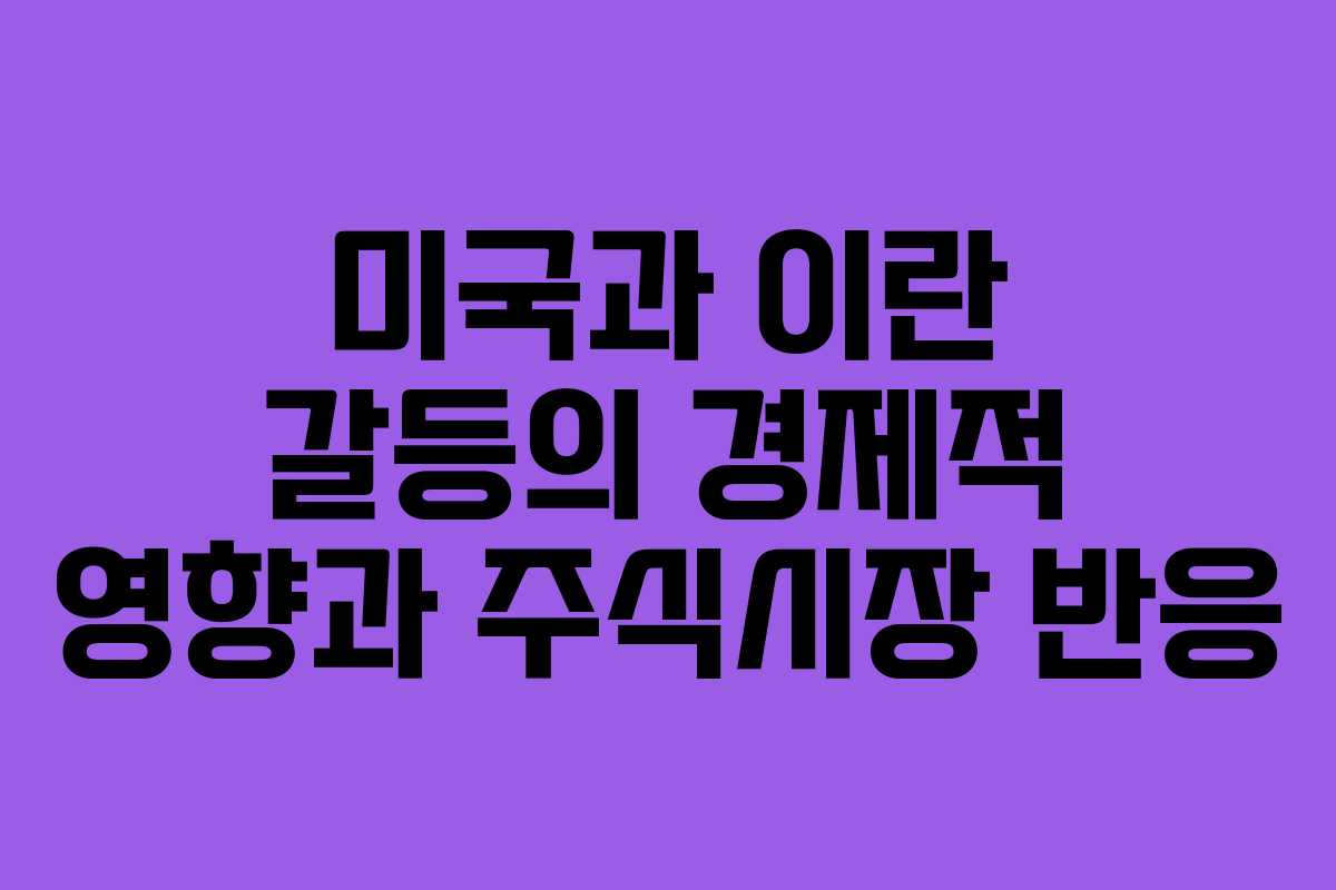 미국과 이란 갈등의 경제적 영향과 주식시장 반응