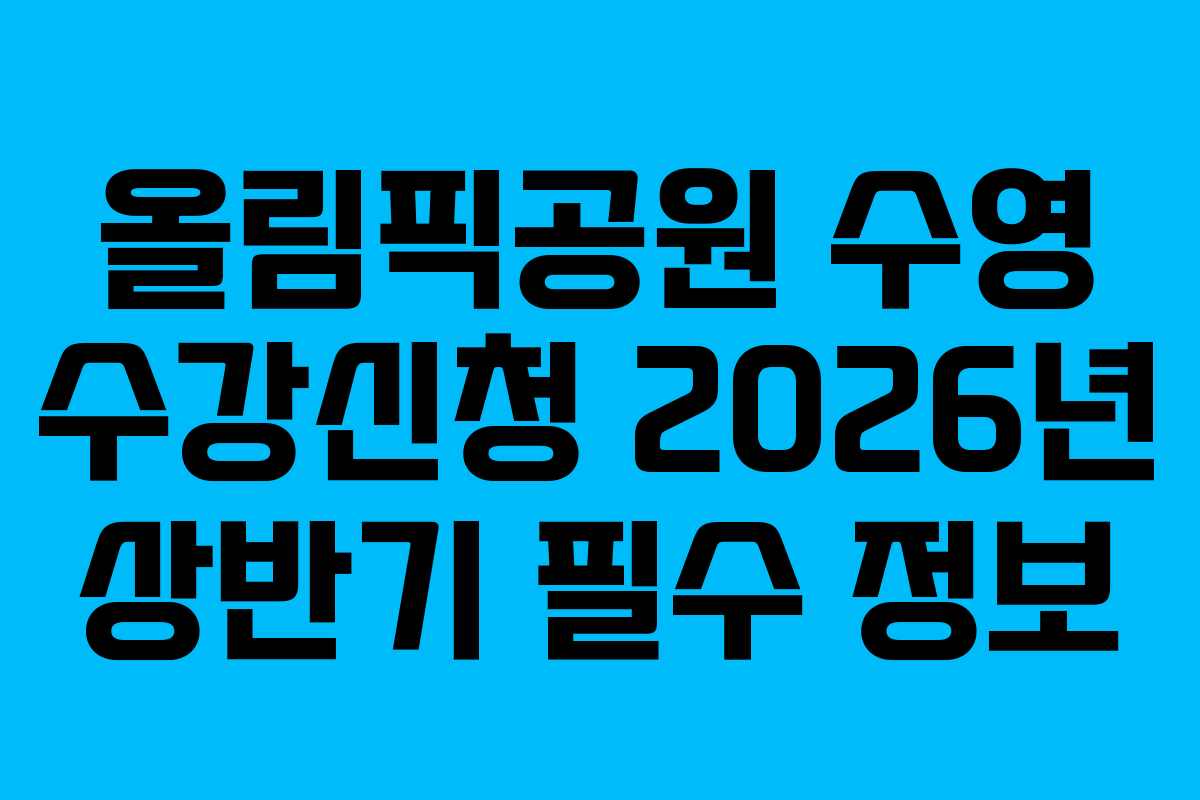 올림픽공원 수영 수강신청 2026년 상반기 필수 정보