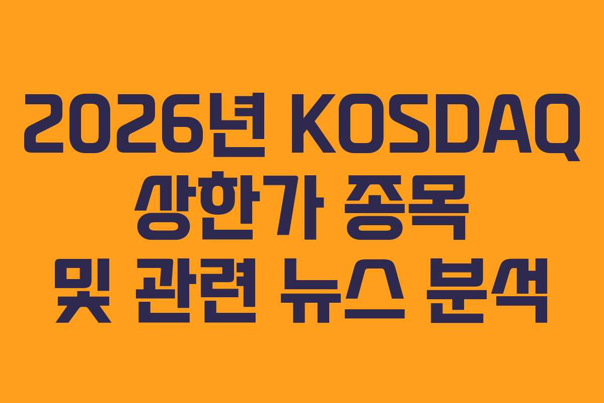 2026년 KOSDAQ 상한가 종목 및 관련 뉴스 분석