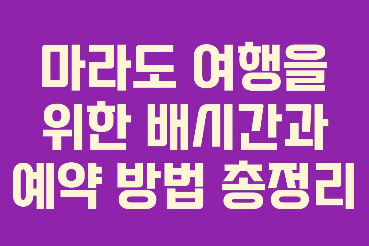마라도 여행을 위한 배시간과 예약 방법 총정리