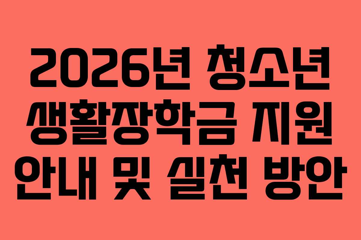 2026년 청소년 생활장학금 지원 안내 및 실천 방안