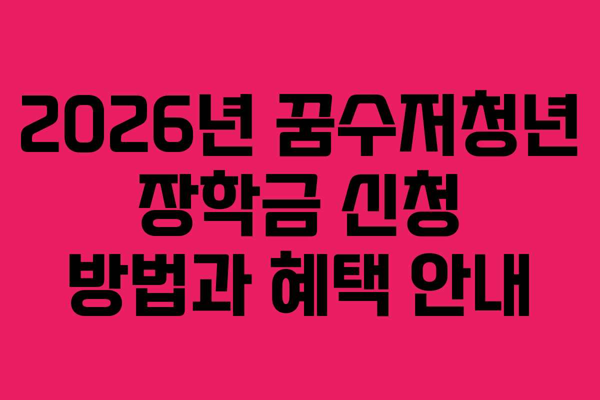 2026년 꿈수저청년 장학금 신청 방법과 혜택 안내