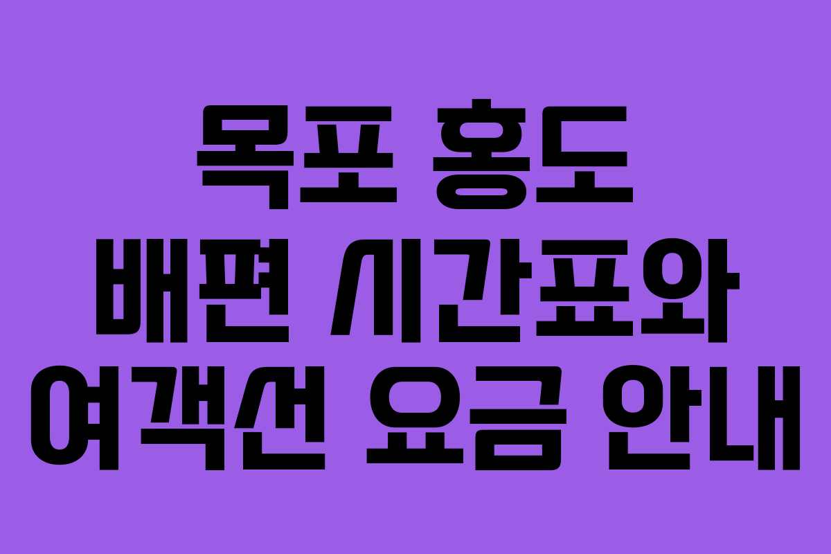 목포 홍도 배편 시간표와 여객선 요금 안내