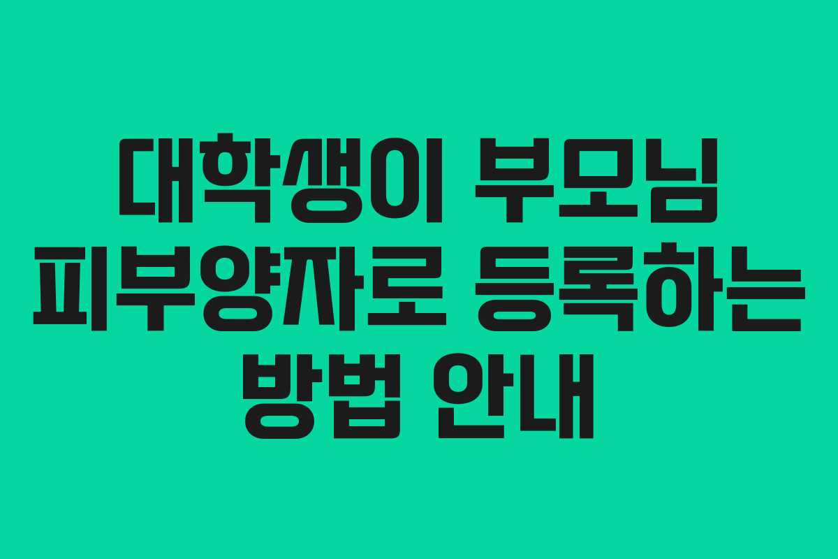 대학생이 부모님 피부양자로 등록하는 방법 안내