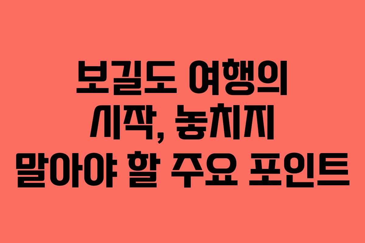 보길도 여행의 시작, 놓치지 말아야 할 주요 포인트