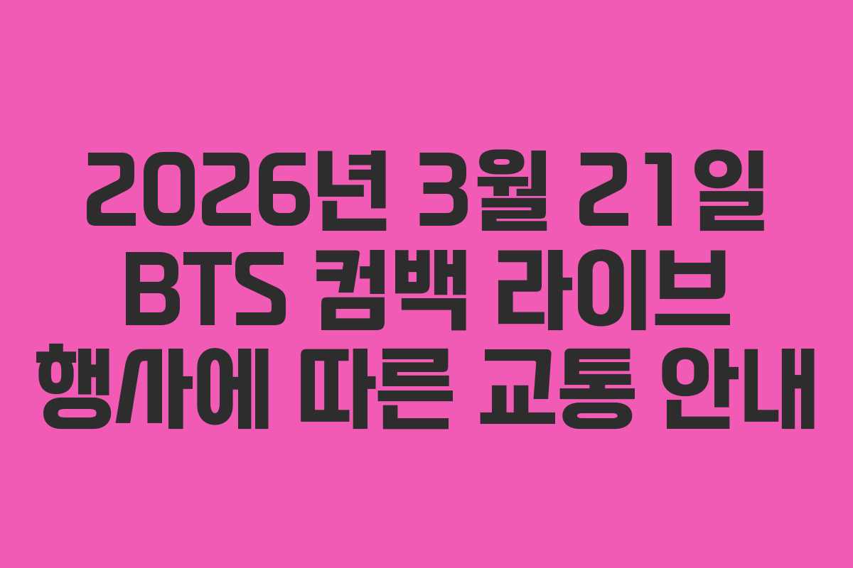 2026년 3월 21일 BTS 컴백 라이브 행사에 따른 교통 안내