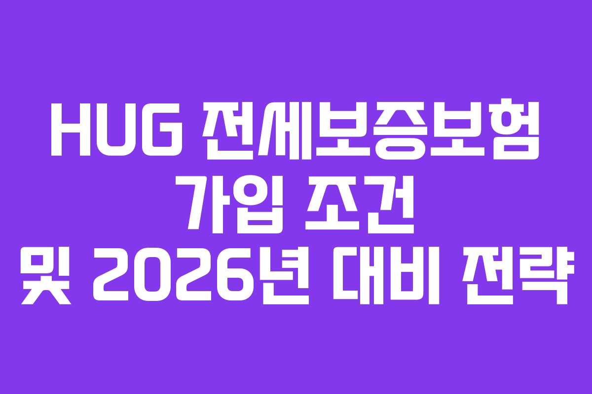 HUG 전세보증보험 가입 조건 및 2026년 대비 전략