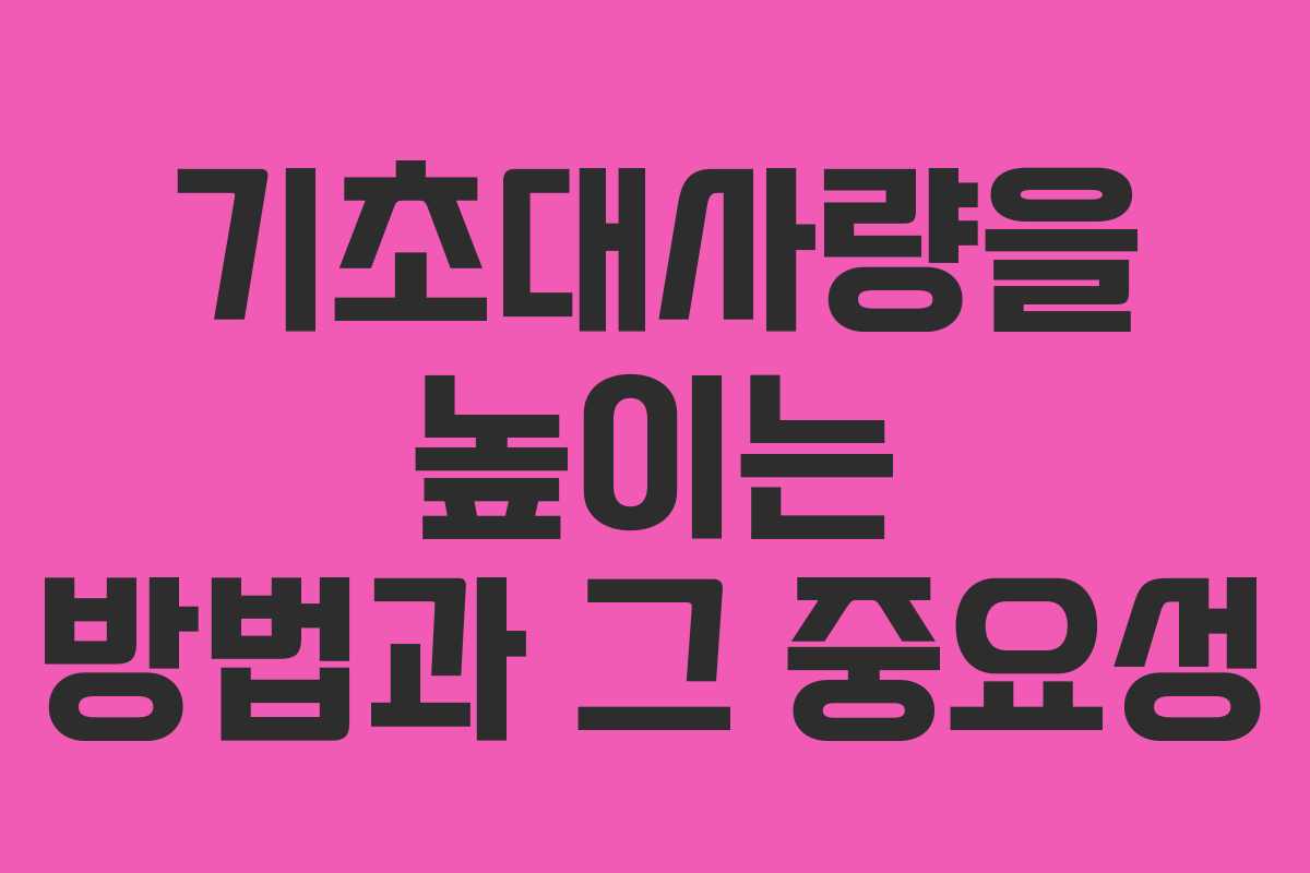 기초대사량을 높이는 방법과 그 중요성