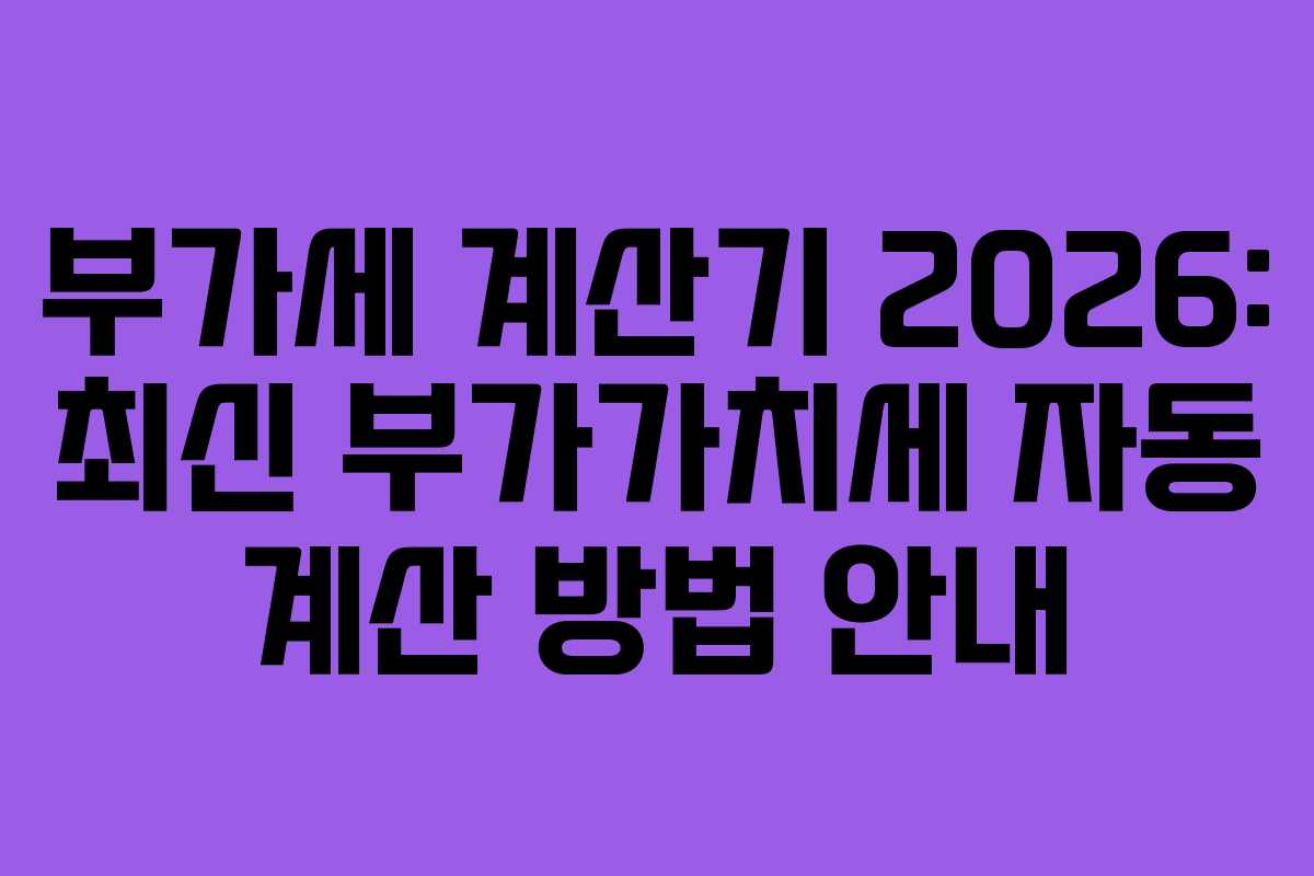 부가세 계산기 2026: 최신 부가가치세 자동 계산 방법 안내