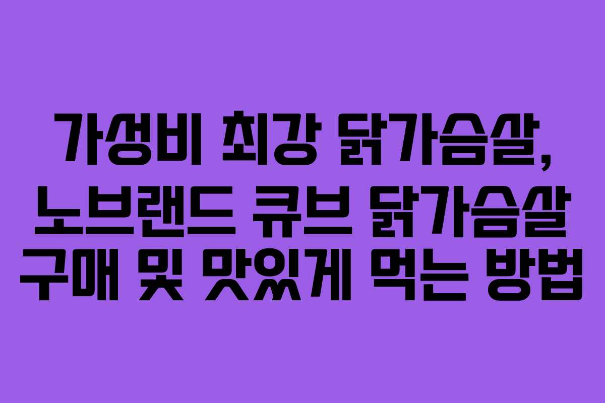 가성비 최강 닭가슴살, 노브랜드 큐브 닭가슴살 구매 및 맛있게 먹는 방법