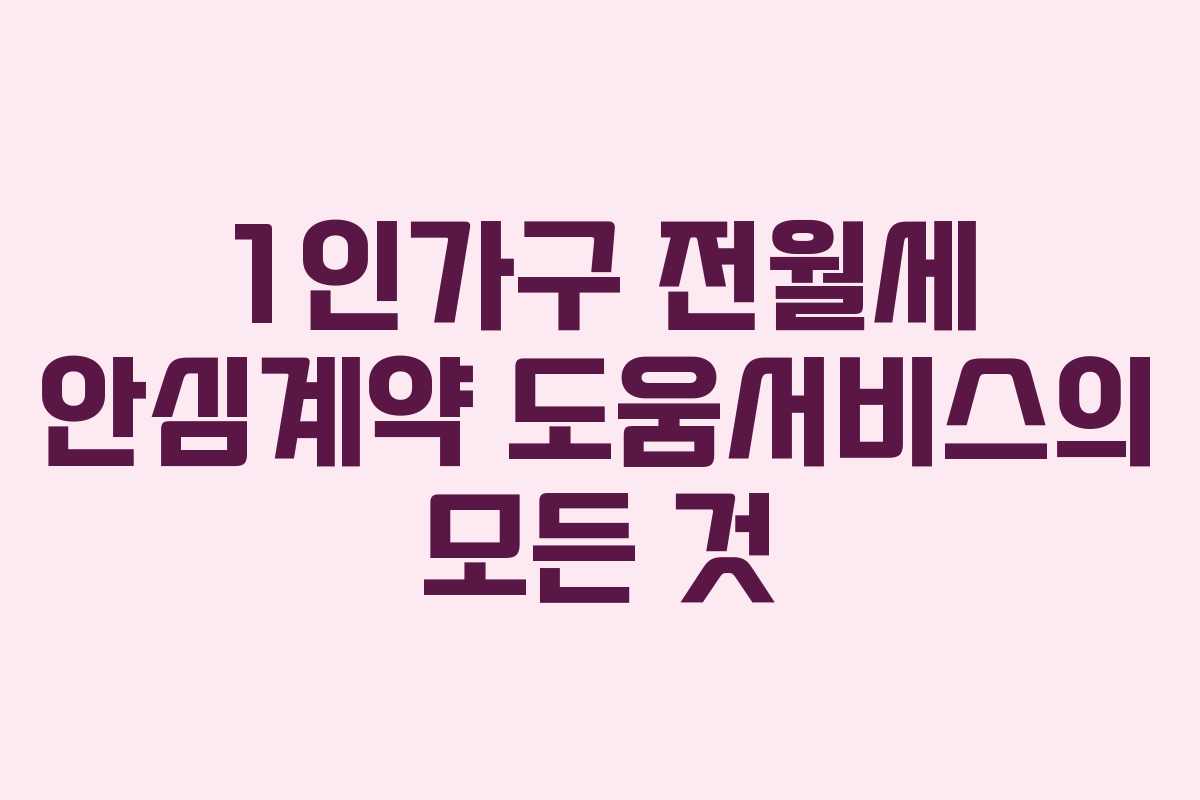 1인가구 전월세 안심계약 도움서비스의 모든 것