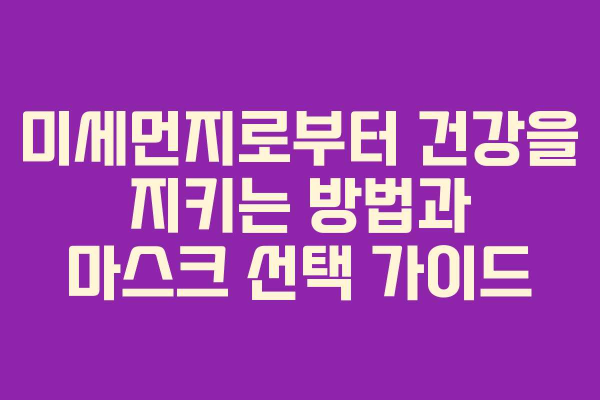 미세먼지로부터 건강을 지키는 방법과 마스크 선택 가이드