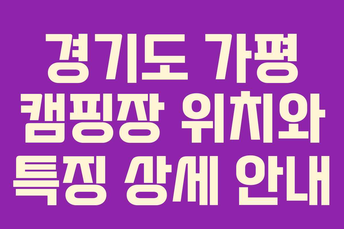 경기도 가평 캠핑장 위치와 특징 상세 안내