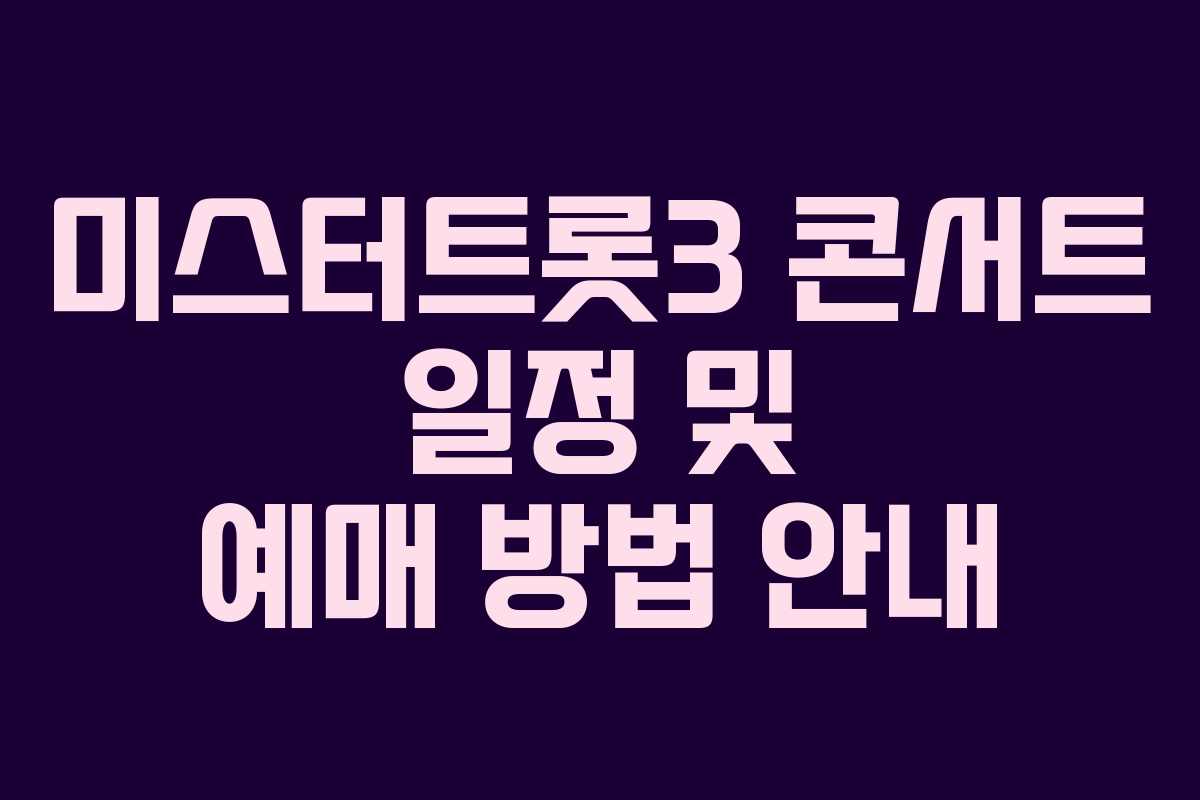 미스터트롯3 콘서트 일정 및 예매 방법 안내