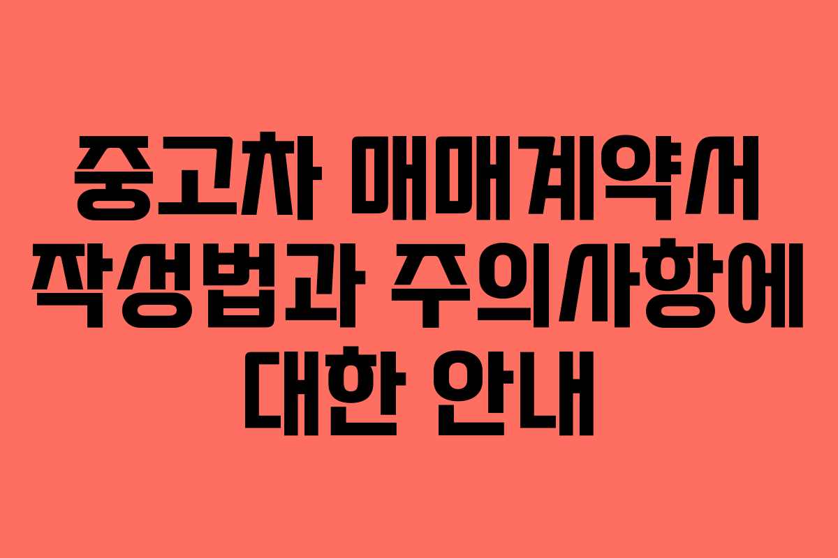 중고차 매매계약서 작성법과 주의사항에 대한 안내