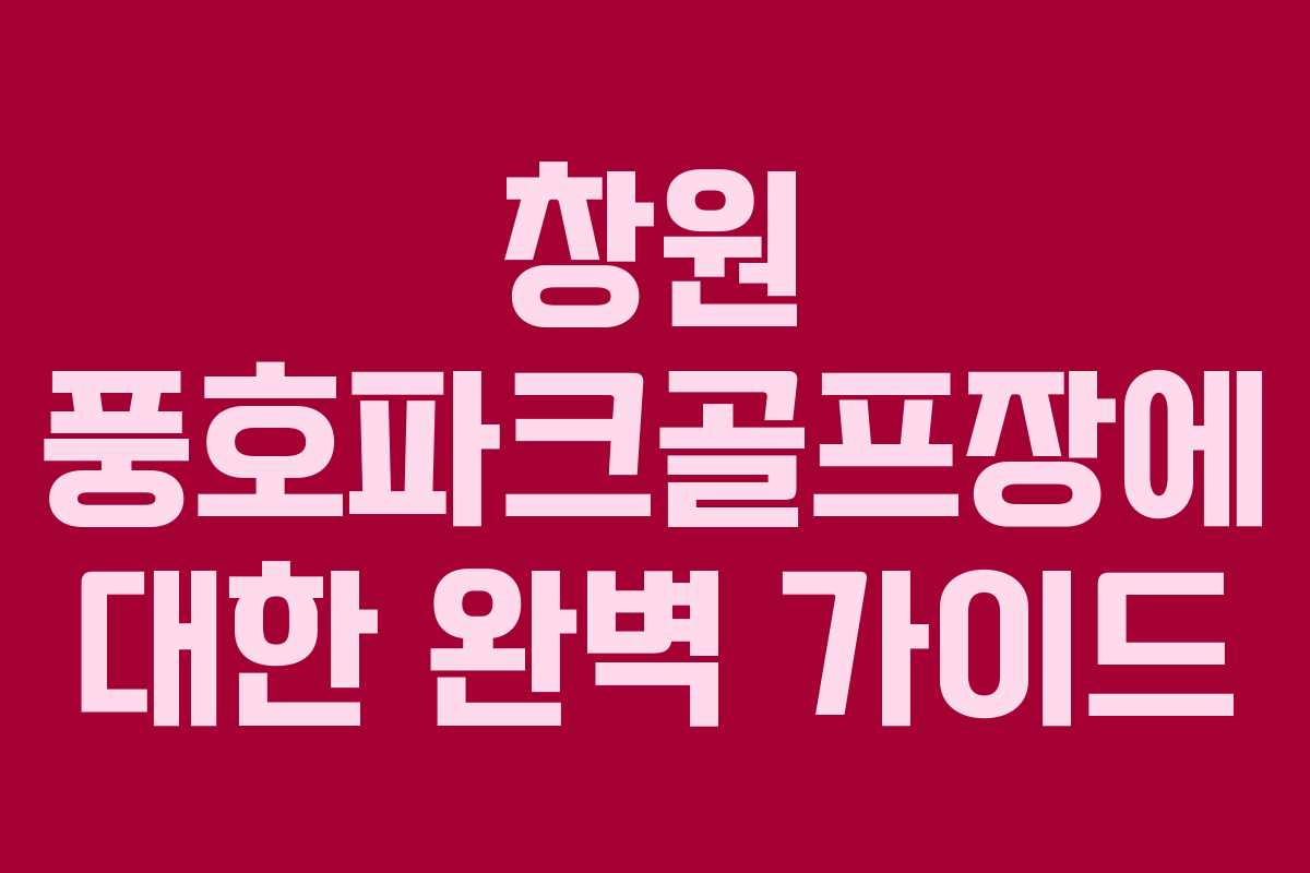 창원 풍호파크골프장에 대한 완벽 가이드