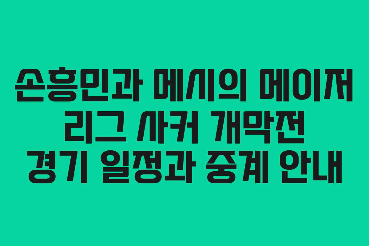 손흥민과 메시의 메이저 리그 사커 개막전 경기 일정과 중계 안내