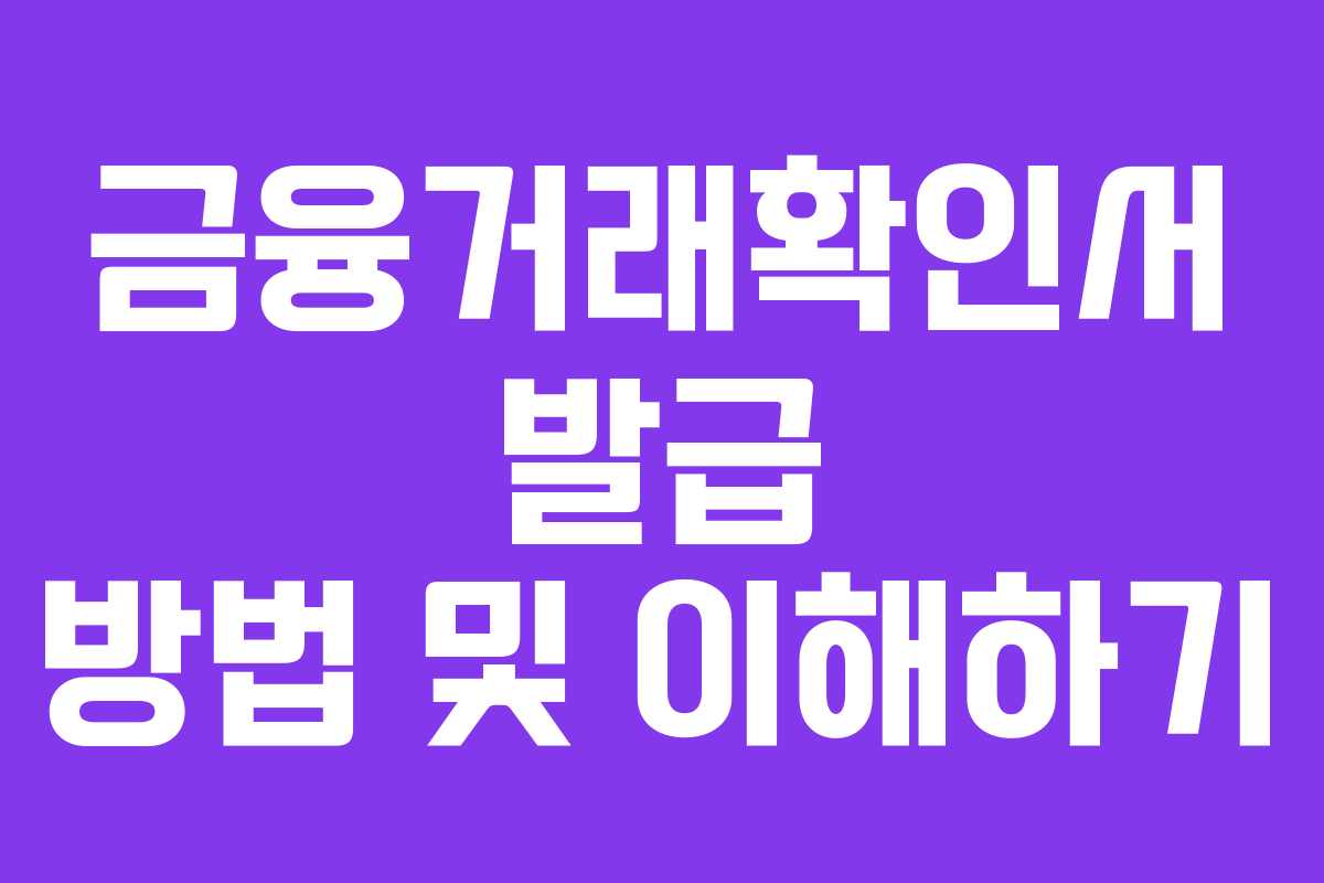 금융거래확인서 발급 방법 및 이해하기