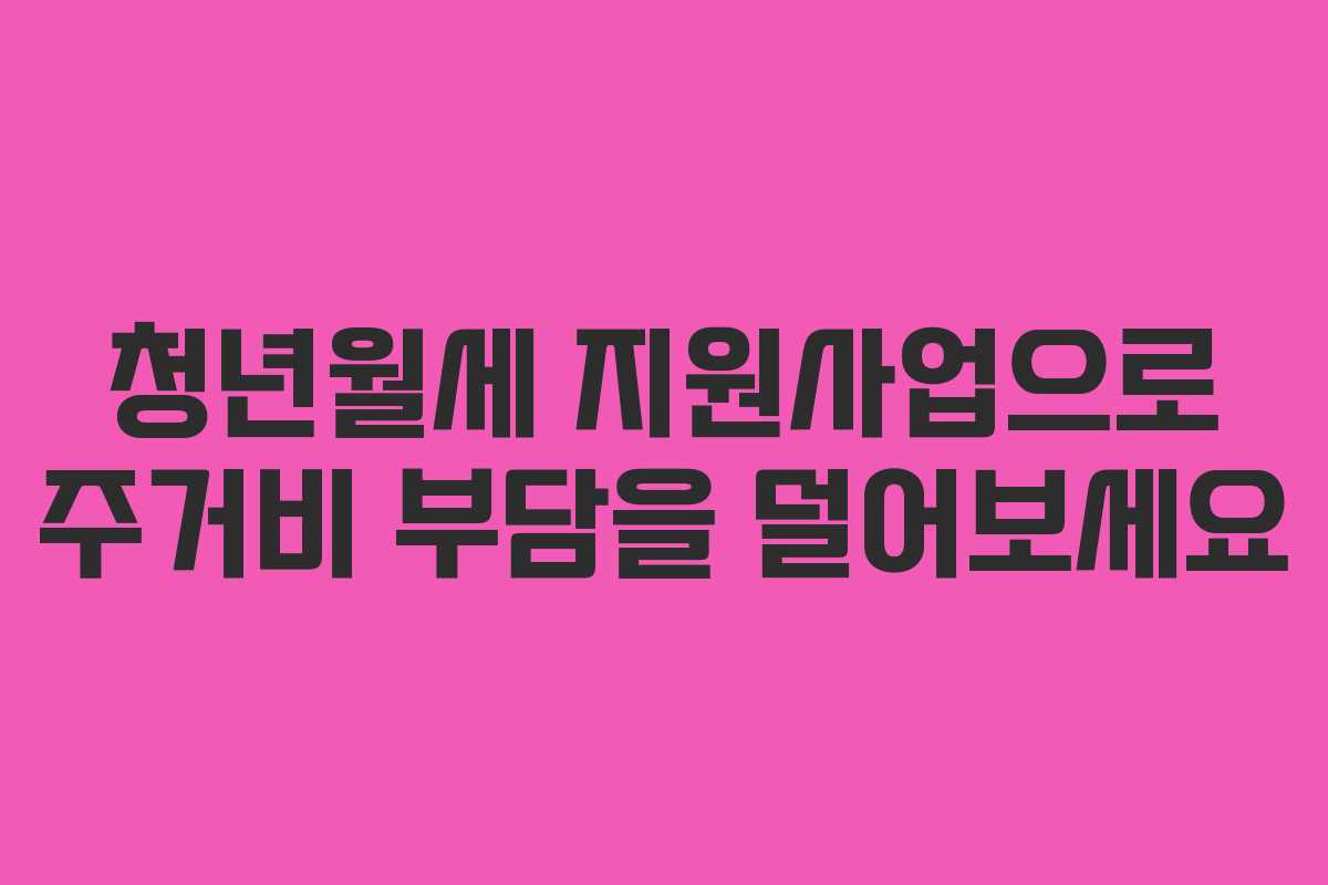 청년월세 지원사업으로 주거비 부담을 덜어보세요