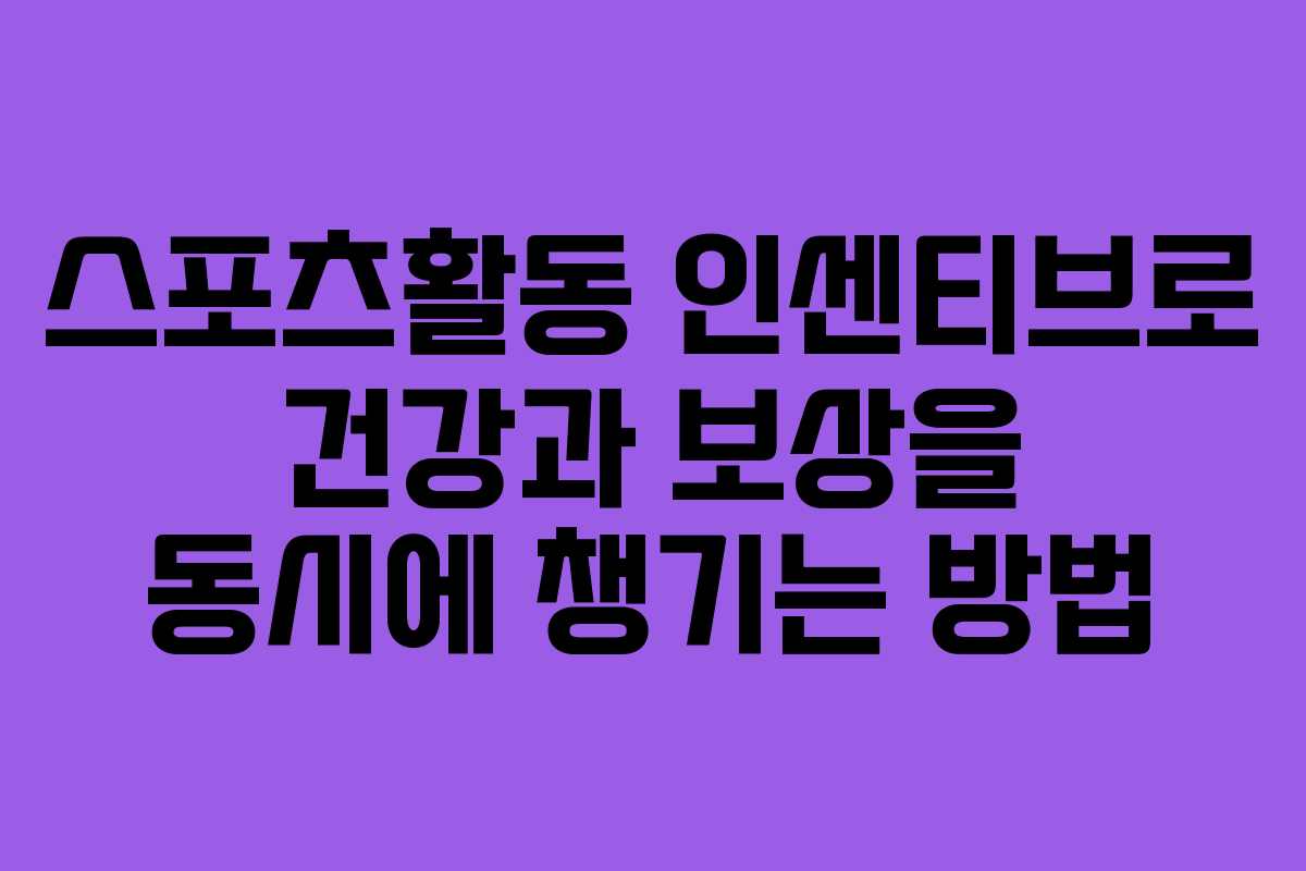 스포츠활동 인센티브로 건강과 보상을 동시에 챙기는 방법