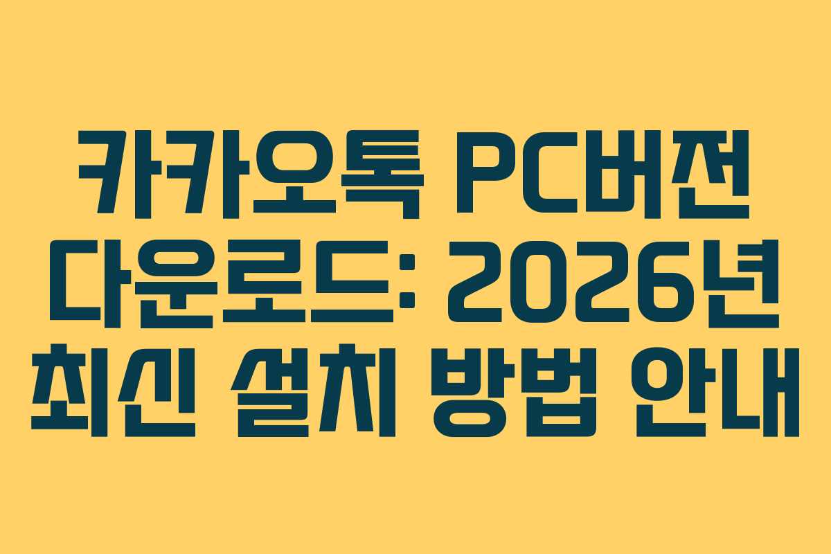 카카오톡 PC버전 다운로드: 2026년 최신 설치 방법 안내