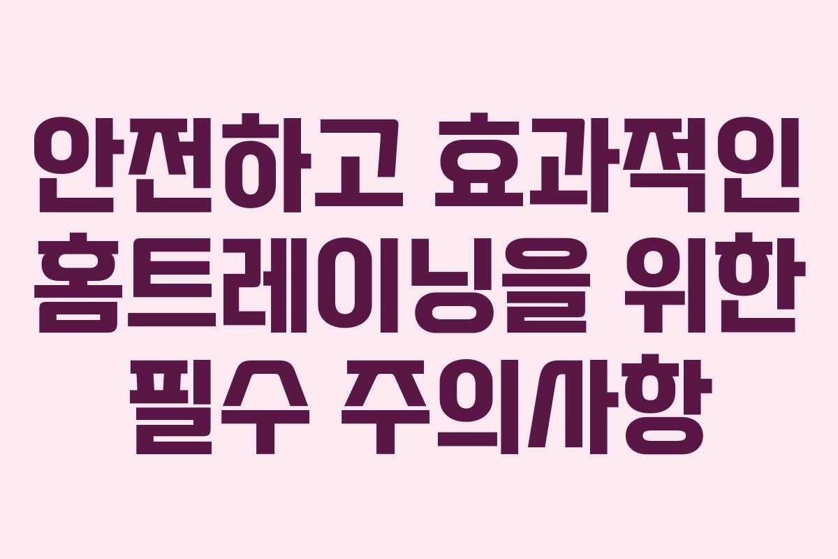 안전하고 효과적인 홈트레이닝을 위한 필수 주의사항
