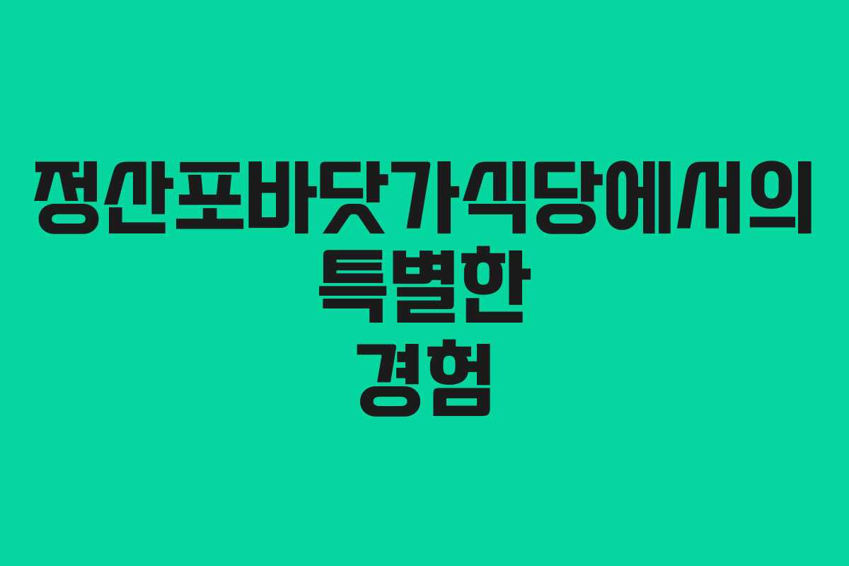 정산포바닷가식당에서의 특별한 경험