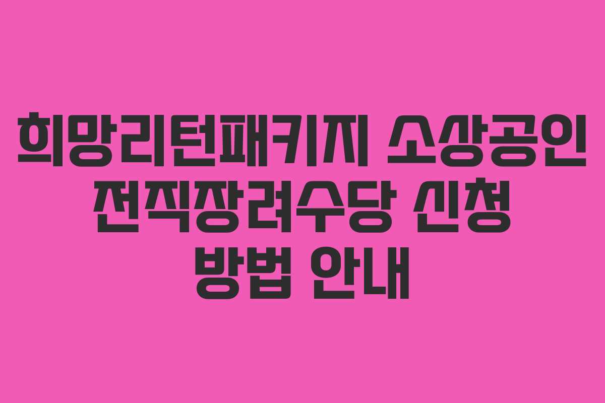 희망리턴패키지 소상공인 전직장려수당 신청 방법 안내