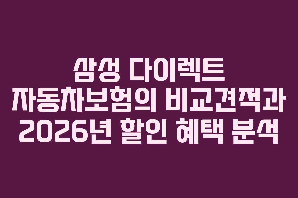 삼성 다이렉트 자동차보험의 비교견적과 2026년 할인 혜택 분석