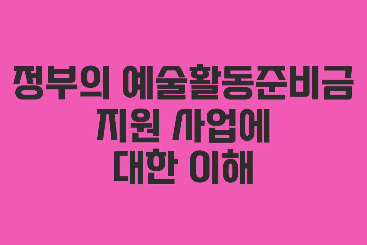 정부의 예술활동준비금 지원 사업에 대한 이해