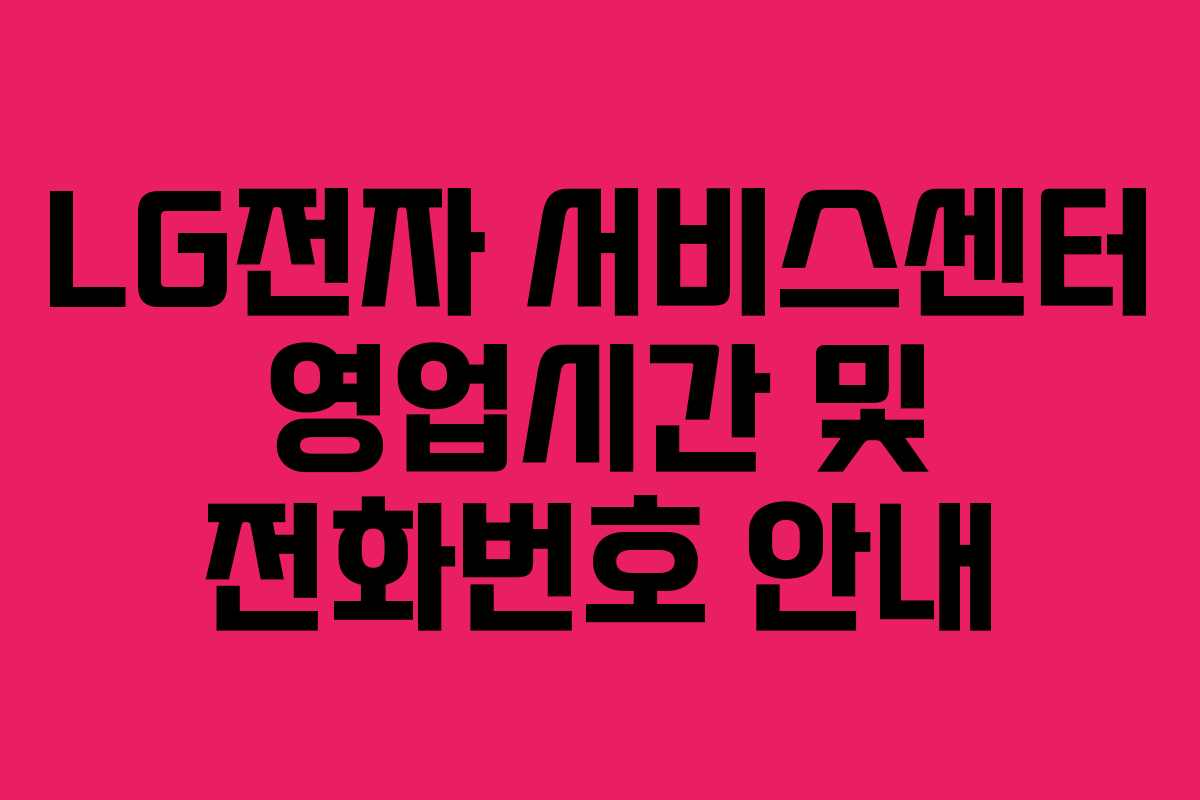 LG전자 서비스센터 영업시간 및 전화번호 안내