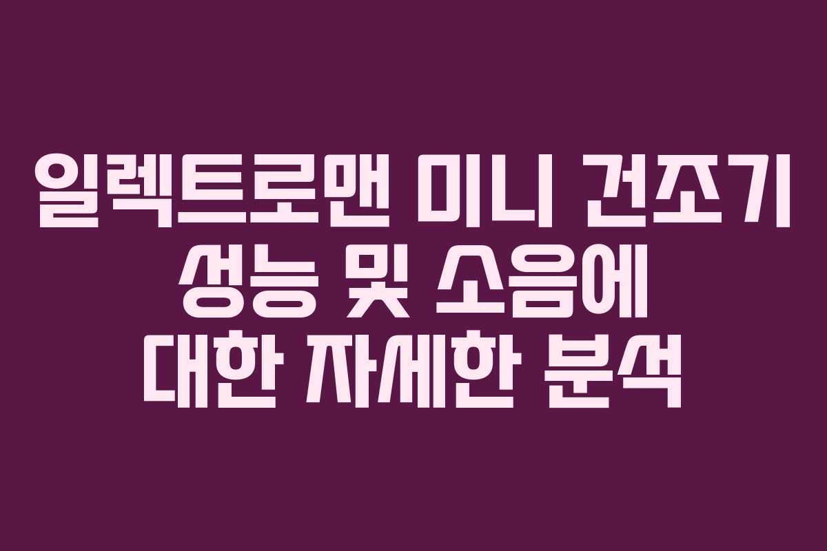 일렉트로맨 미니 건조기 성능 및 소음에 대한 자세한 분석