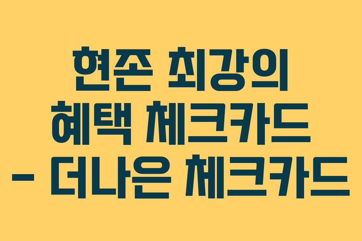 현존 최강의 혜택 체크카드 – 더나은 체크카드