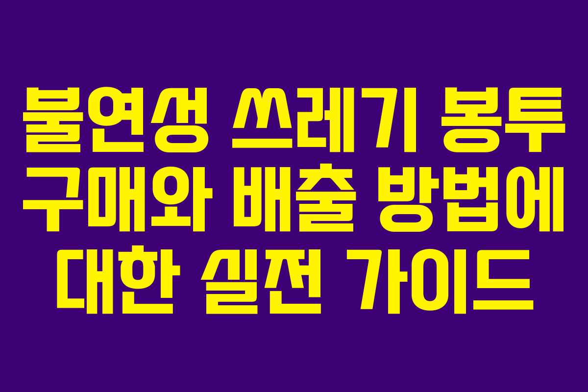 불연성 쓰레기 봉투 구매와 배출 방법에 대한 실전 가이드