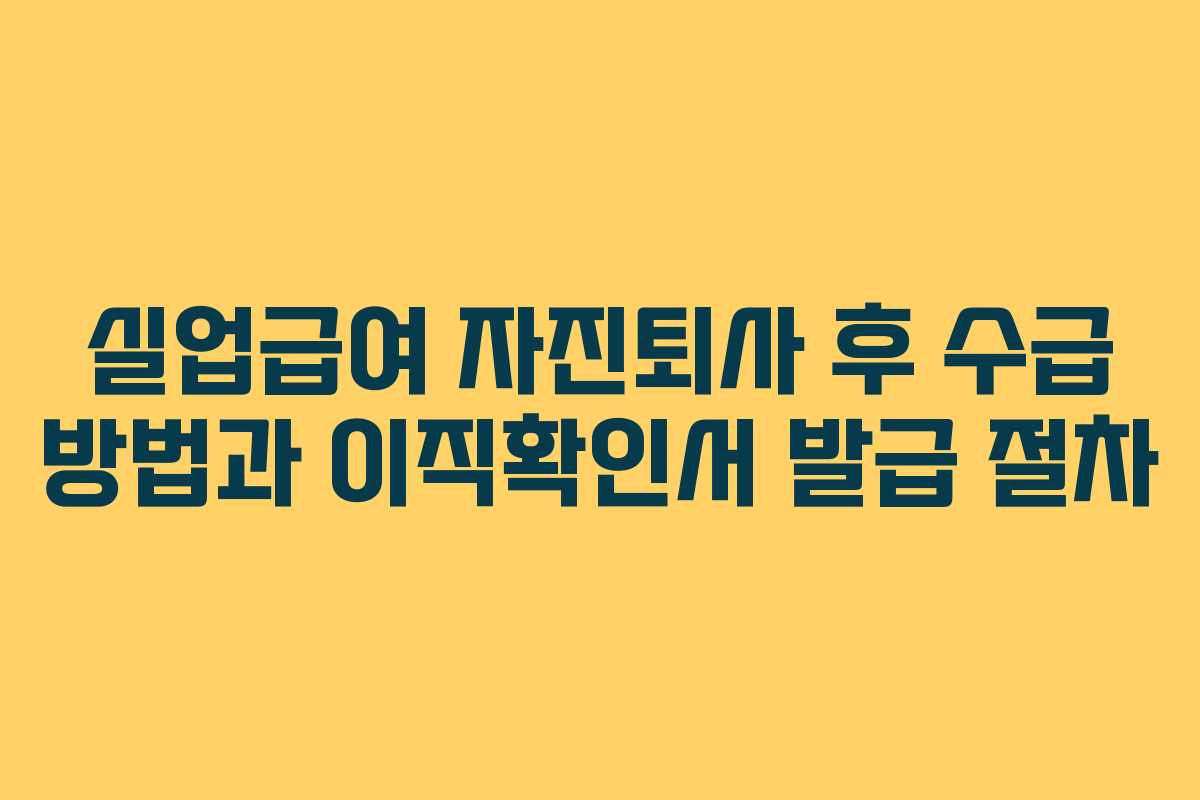 실업급여 자진퇴사 후 수급 방법과 이직확인서 발급 절차