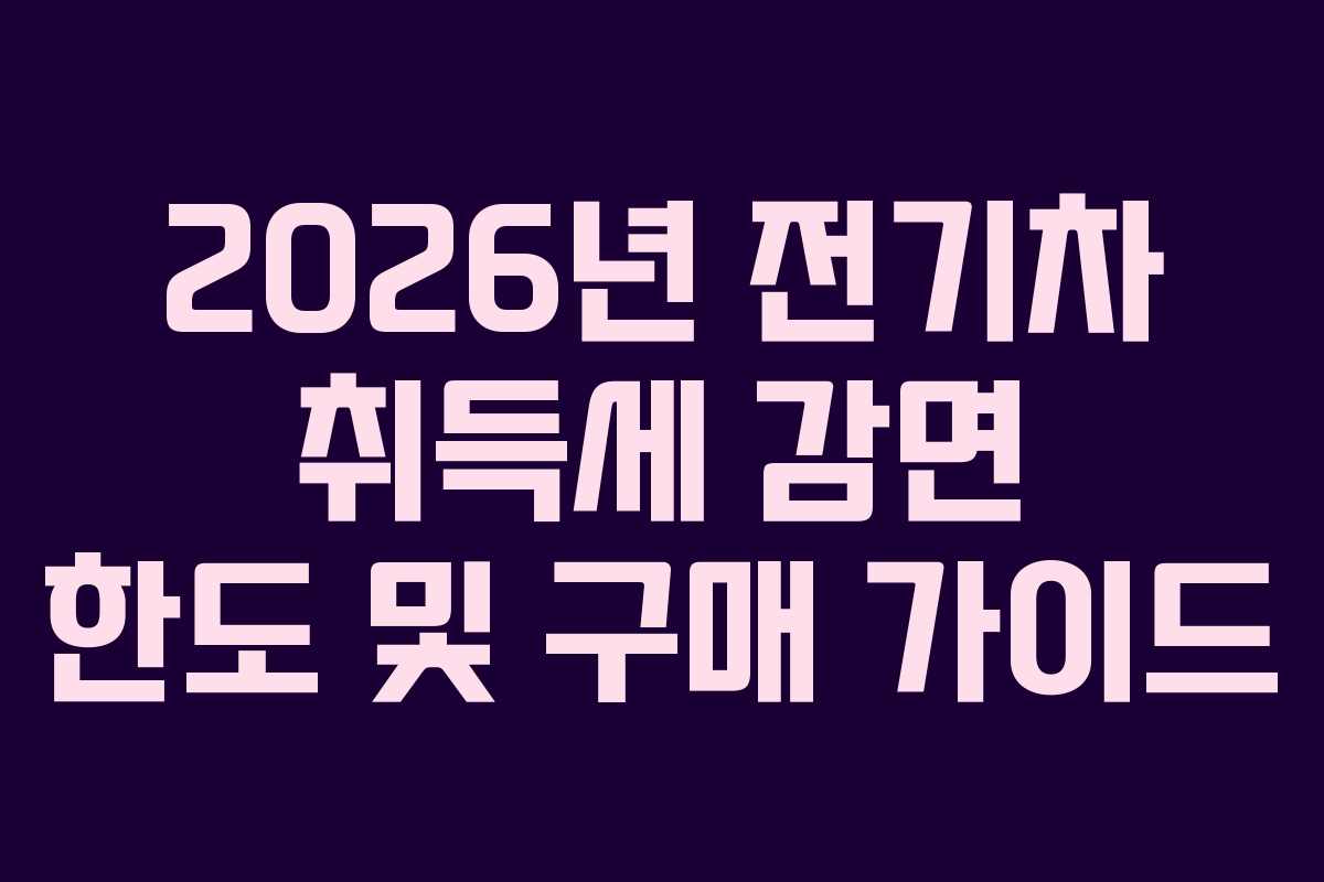 2026년 전기차 취득세 감면 한도 및 구매 가이드