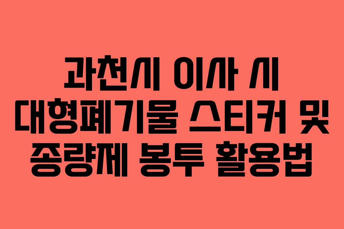 과천시 이사 시 대형폐기물 스티커 및 종량제 봉투 활용법