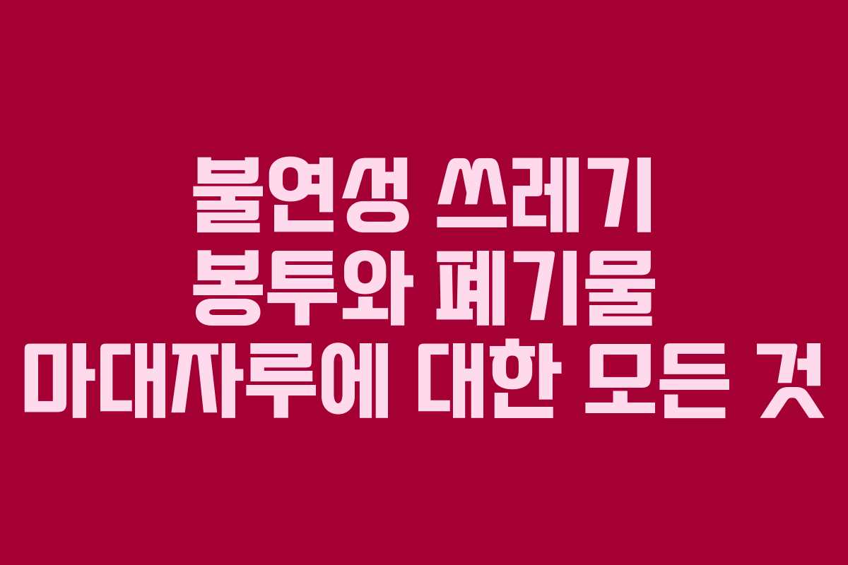 불연성 쓰레기 봉투와 폐기물 마대자루에 대한 모든 것