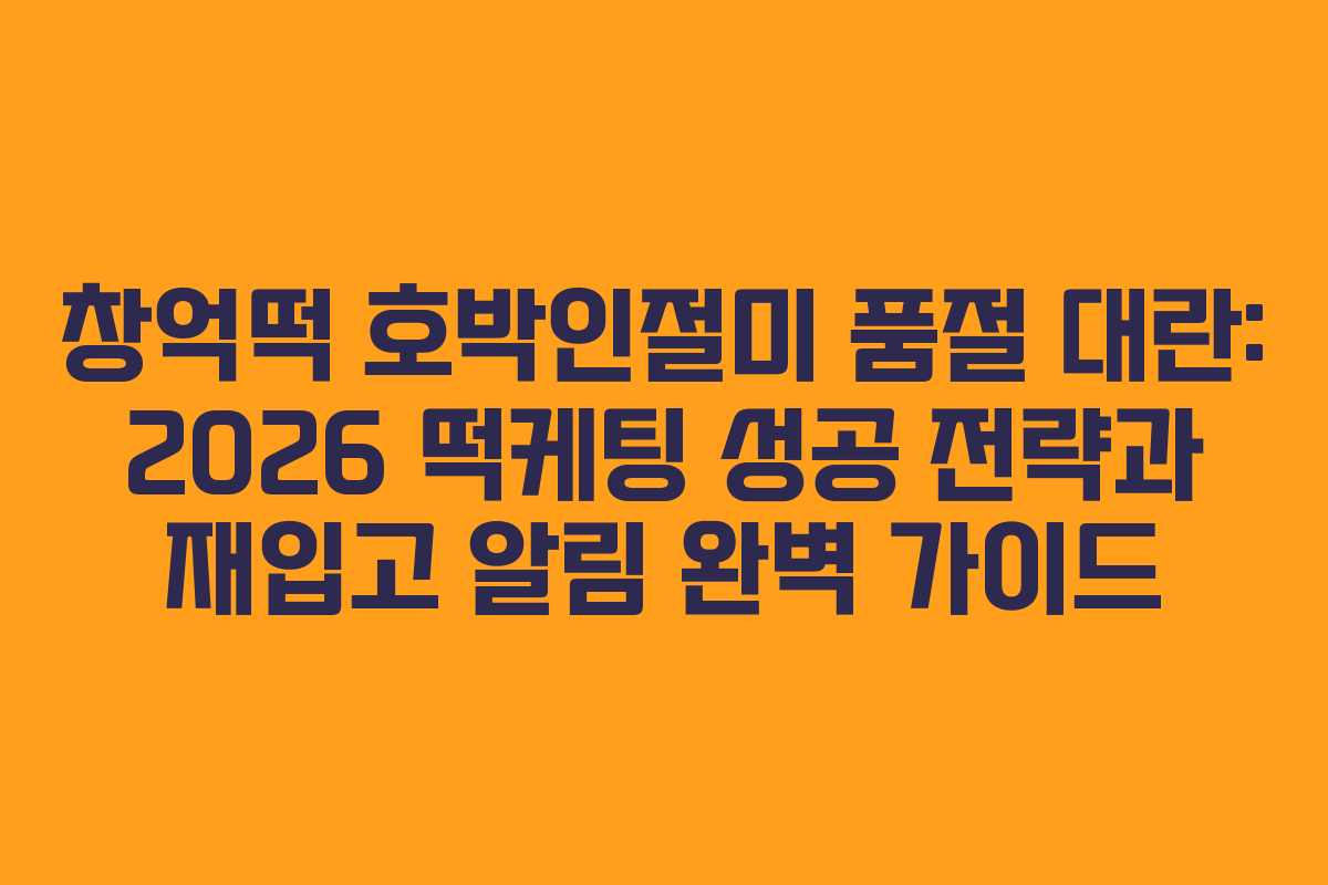 창억떡 호박인절미 품절 대란: 2026 떡케팅 성공 전략과 재입고 알림 완벽 가이드