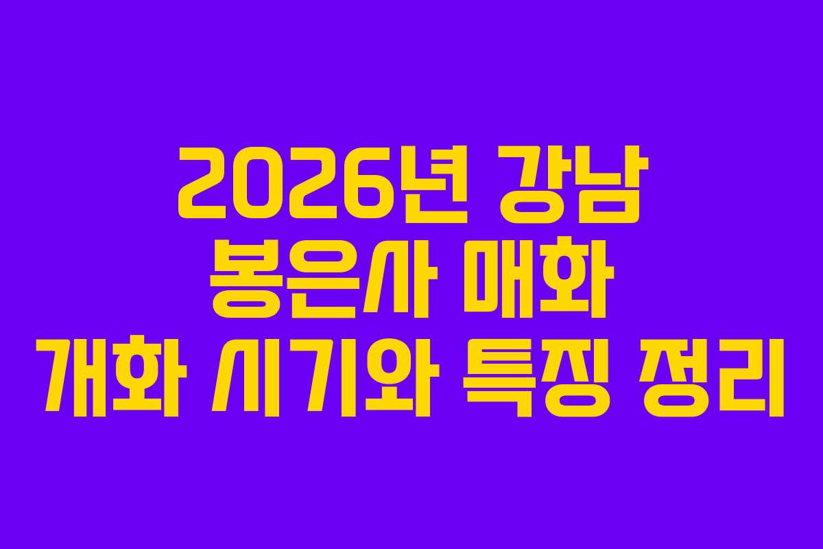 2026년 강남 봉은사 매화 개화 시기와 특징 정리