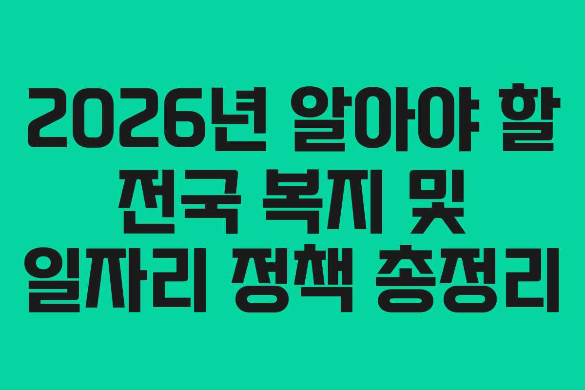 2026년 알아야 할 전국 복지 및 일자리 정책 총정리