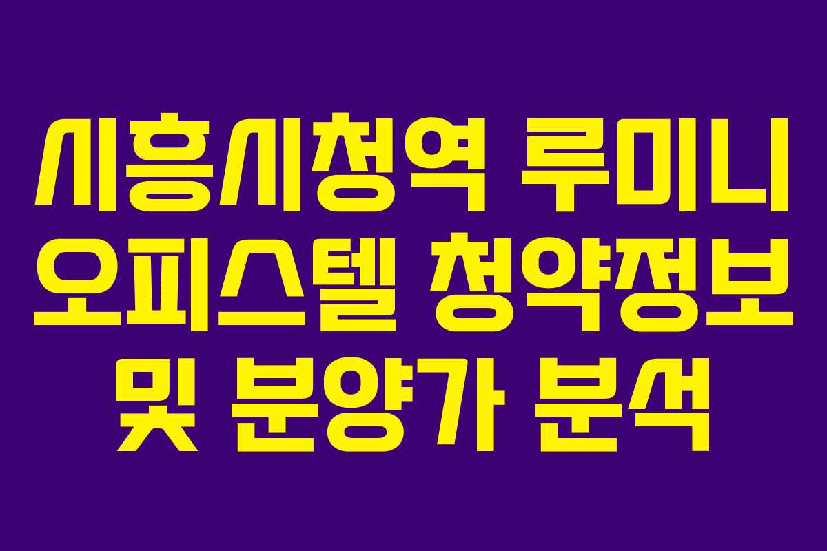 시흥시청역 루미니 오피스텔 청약정보 및 분양가 분석